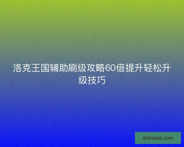 洛克王国辅助刷级攻略60倍提升轻松升级技巧